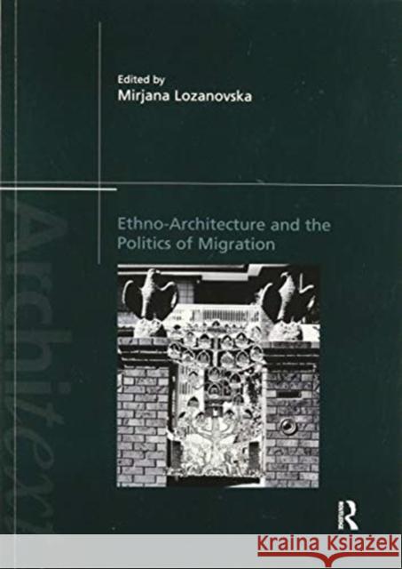 Ethno-Architecture and the Politics of Migration Mirjana Lozanovska 9780367508722 Routledge