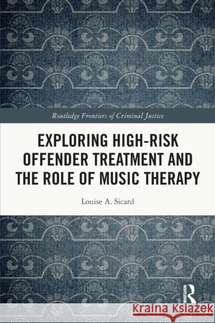 Exploring High-risk Offender Treatment and the Role of Music Therapy Louise Sicard 9780367508845