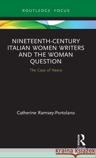 Nineteenth-Century Italian Women Writers and the Woman Question: The Case of Neera Catherine Ramsey-Portolano 9780367508906 Routledge