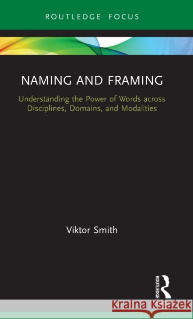 Naming and Framing: Understanding the Power of Words Across Disciplines, Domains, and Modalities Viktor Smith 9780367509217 Routledge