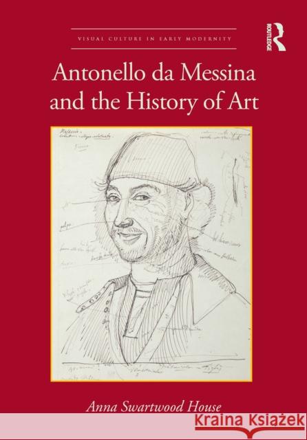 Antonello Da Messina and the History of Art Anna Swartwood House 9780367509323 Routledge