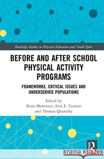 Before and After School Physical Activity Programs: Frameworks, Critical Issues and Underserved Populations Risto Marttinen Erin E. Centeio Thomas Quarmby 9780367509361 Routledge