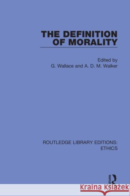 The Definition of Morality G. Wallace A. D. M. Walker 9780367509521 Routledge