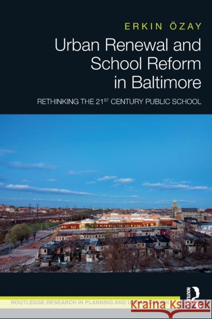 Urban Renewal and School Reform in Baltimore: Rethinking the 21st Century Public School  9780367509613 Routledge