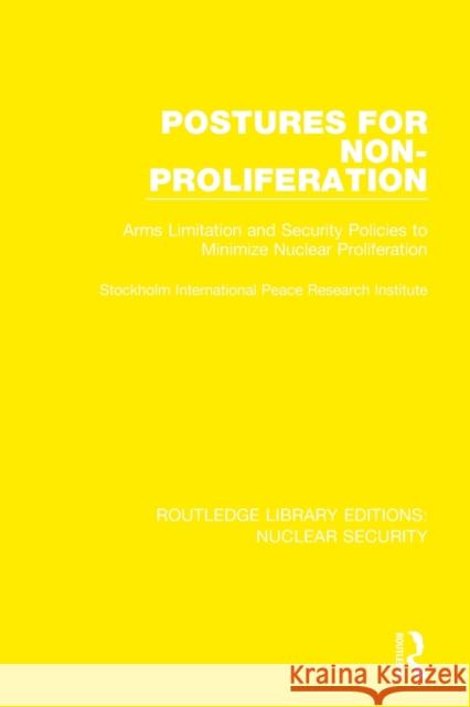 Postures for Non-Proliferation: Arms Limitation and Security Policies to Minimize Nuclear Proliferation Stockholm International Peace Research I 9780367509620