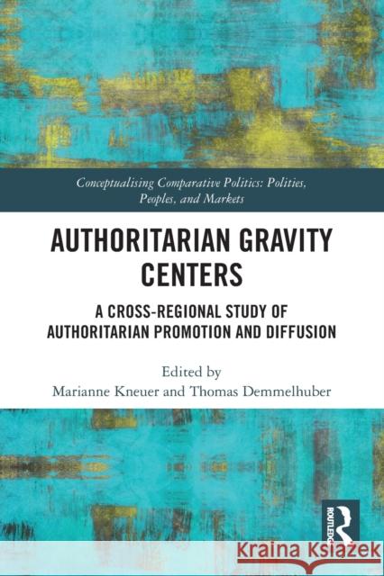 Authoritarian Gravity Centers: A Cross-Regional Study of Authoritarian Promotion and Diffusion Marianne Kneuer Thomas Demmelhuber 9780367509750 Routledge