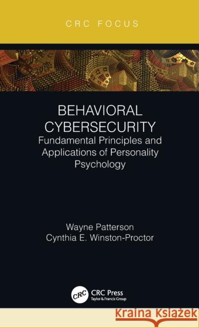 Behavioral Cybersecurity: Fundamental Principles and Applications of Personality Psychology Wayne Patterson Cynthia E. Winston-Proctor 9780367509798