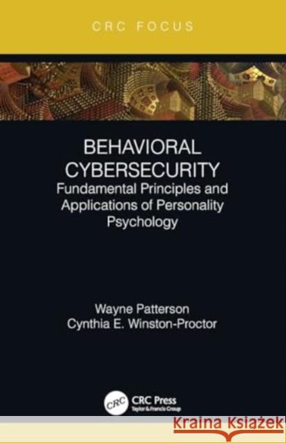 Behavioral Cybersecurity: Fundamental Principles and Applications of Personality Psychology Wayne Patterson Cynthia E. Winston-Proctor 9780367509804 CRC Press