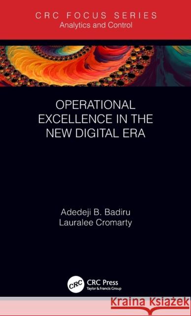 Operational Excellence in the New Digital Era Adedeji Bodunde Badiru Lauralee Cromarty 9780367509811