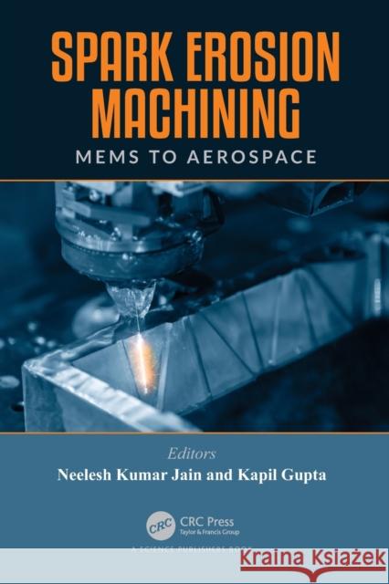 Spark Erosion Machining: MEMS to Aerospace Jain, Neelesh Kumar 9780367510107 CRC Press