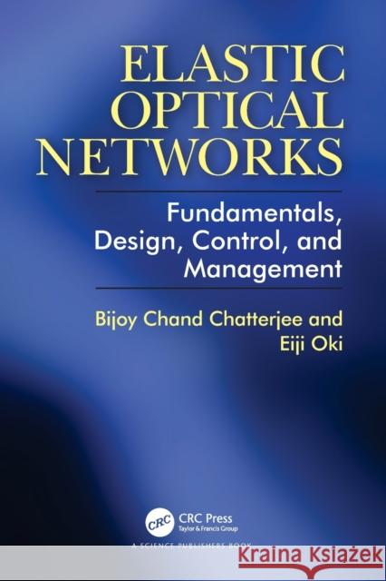 Elastic Optical Networks: Fundamentals, Design, Control, and Management Bijoy Chatterjee Eiji Oki 9780367510213 CRC Press