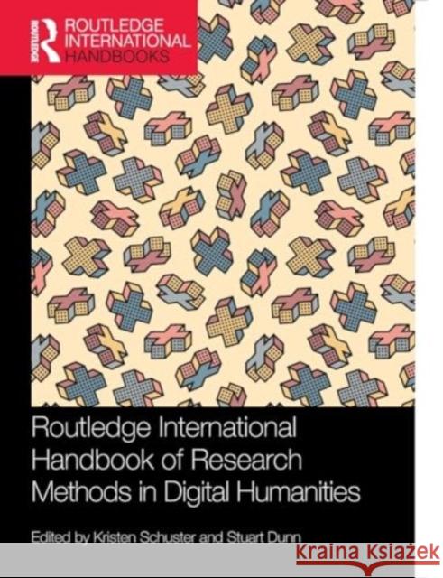 Routledge International Handbook of Research Methods in Digital Humanities Kristen Schuster Stuart Dunn 9780367510305 Routledge