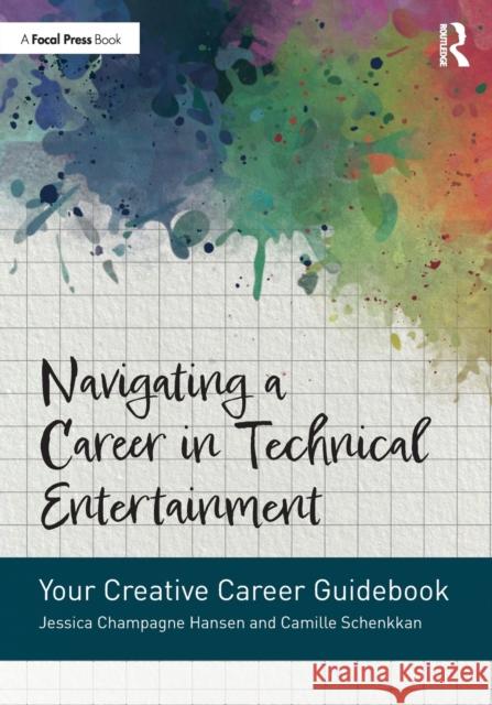 Navigating a Career in Technical Entertainment: Your Creative Career Guidebook Jessica Champagn Camille Schenkkan 9780367510442 Routledge