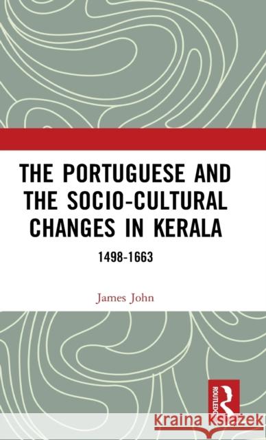 The Portuguese and the Socio-Cultural Changes in Kerala: 1498-1663 James John 9780367510558 Routledge