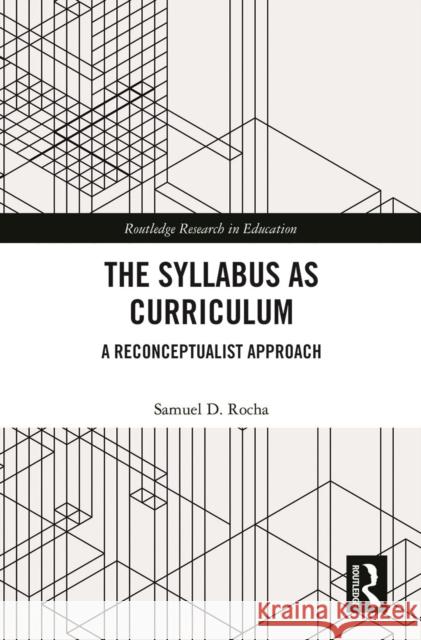 The Syllabus as Curriculum: A Reconceptualist Approach Samuel D. Rocha 9780367510596 Routledge