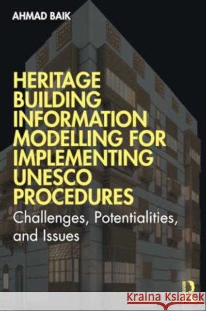 Heritage Building Information Modelling for Implementing UNESCO Procedures Ahmad Hamed Baik 9780367510718 Taylor & Francis Ltd