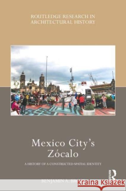 Mexico City's Zócalo: A History of a Constructed Spatial Identity Bross, Benjamin A. 9780367510749 Routledge