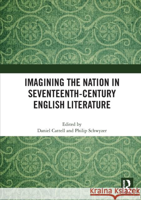 Imagining the Nation in Seventeenth-Century English Literature Daniel Cattell Philip Schwyzer 9780367510886 Routledge