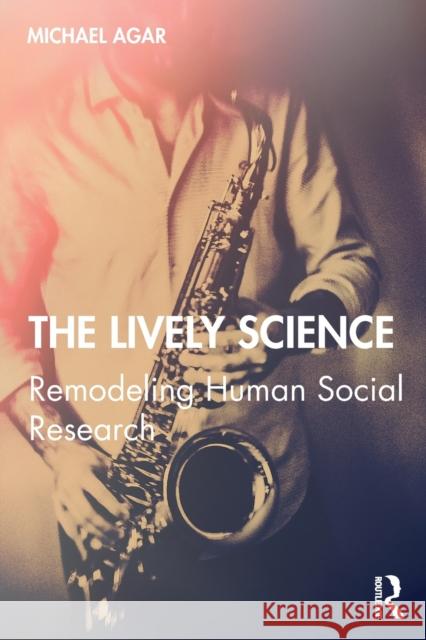 The Lively Science: Remodeling Human Social Research Michael Agar 9780367510930 Routledge