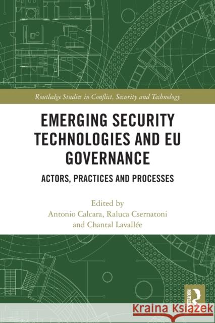 Emerging Security Technologies and EU Governance: Actors, Practices and Processes Calcara, Antonio 9780367510985