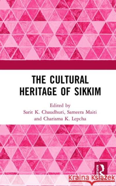 The Cultural Heritage of Sikkim Sarit K. Chaudhuri Sameera Maiti Charisma K. Lepcha 9780367511142 Routledge