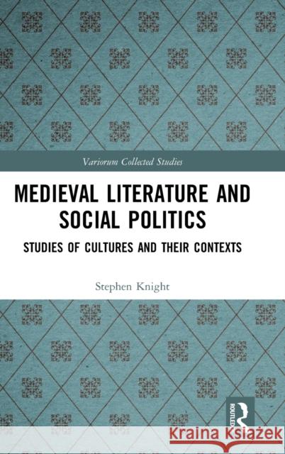 Medieval Literature and Social Politics: Studies of Cultures and Their Contexts Knight, Stephen 9780367511289