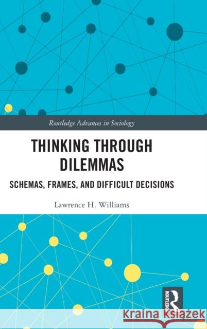 Thinking Through Dilemmas: Schemas, Frames, and Difficult Decisions Lawrence H. Williams 9780367511630 Routledge