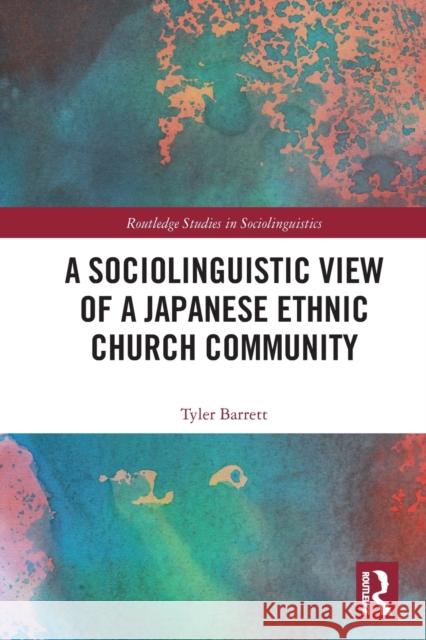 A Sociolinguistic View of A Japanese Ethnic Church Community Barrett, Tyler 9780367511838 Routledge