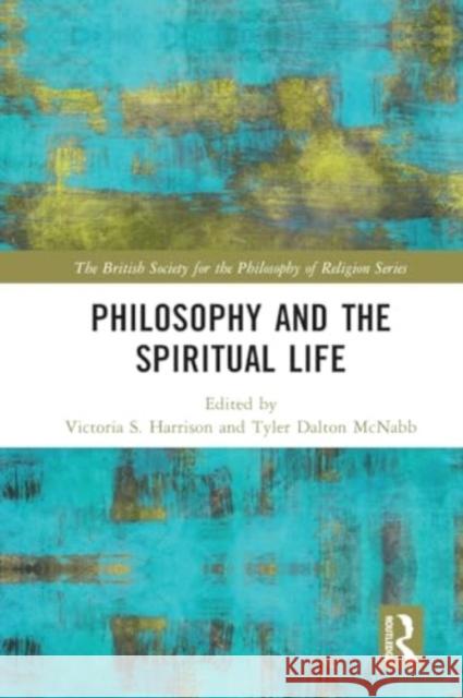 Philosophy and the Spiritual Life Victoria S. Harrison Tyler Dalton McNabb 9780367512019 Routledge