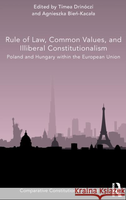 Rule of Law, Common Values, and Illiberal Constitutionalism: Poland and Hungary Within the European Union Drinóczi, Tímea 9780367512125 Routledge