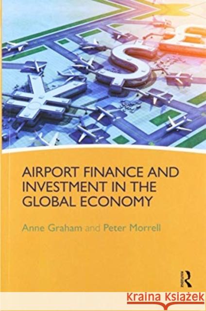 Airport Finance and Investment in the Global Economy Anne Graham, Peter Morrell 9780367512156