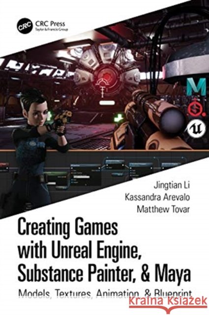Creating Games with Unreal Engine, Substance Painter, & Maya: Models, Textures, Animation, & Blueprint Jingtian Li 9780367512637 CRC Press