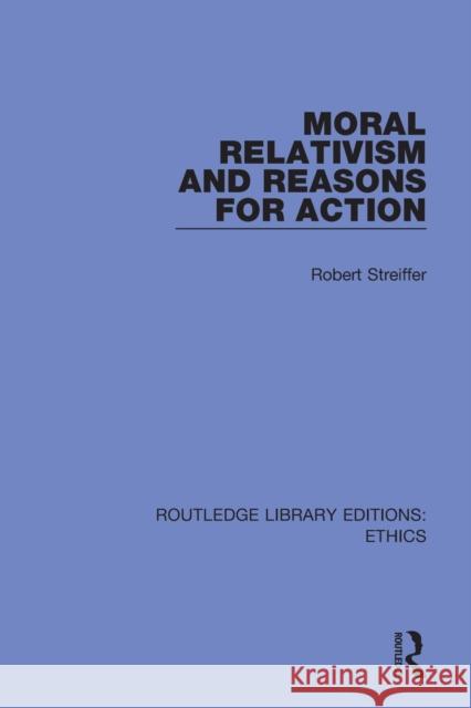 Moral Relativism and Reasons for Action Robert Streiffer 9780367512668 Routledge