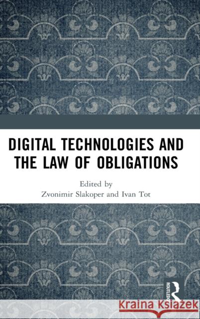 Digital Technologies and the Law of Obligations Zvonimir Slakoper Ivan Tot 9780367512705 Routledge