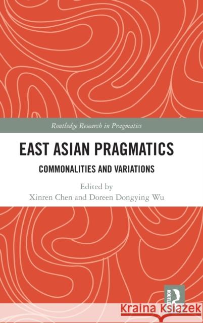 East Asian Pragmatics: Commonalities and Variations Chen Xinren Doreen Wu 9780367512859 Routledge