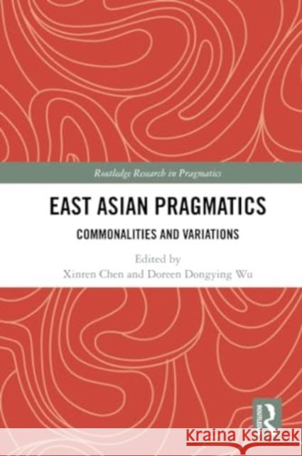 East Asian Pragmatics: Commonalities and Variations Xinren Chen Doreen Dongyin 9780367512866 Routledge