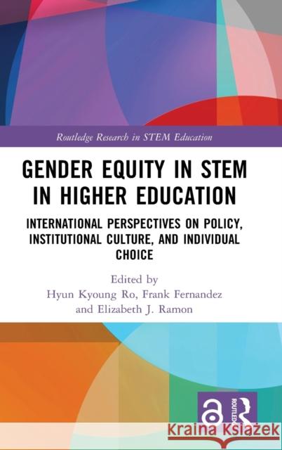 Gender Equity in STEM in Higher Education: International Perspectives on Policy, Institutional Culture, and Individual Choice Ro, Hyun Kyoung 9780367512934 Routledge