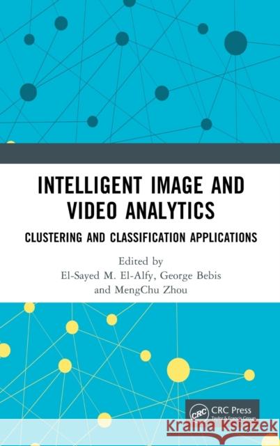 Intelligent Image and Video Analytics: Clustering and Classification Applications El-Alfy, El-Sayed M. 9780367512989