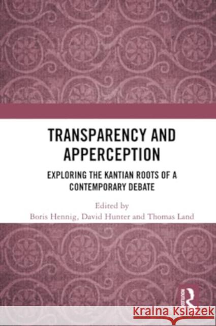 Transparency and Apperception: Exploring the Kantian Roots of a Contemporary Debate Boris Hennig David Hunter Thomas Land 9780367513023