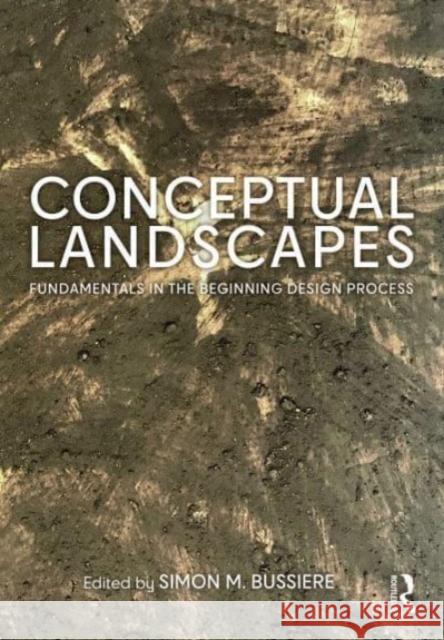 Conceptual Landscapes: Fundamentals in the Beginning Design Process Simon M. Bussiere 9780367513030 Routledge