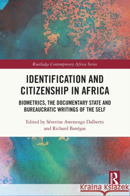 Identification and Citizenship in Africa: Biometrics, the Documentary State and Bureaucratic Writings of the Self S?verine Awenengo Dalberto Richard Ban?gas 9780367513115 Routledge