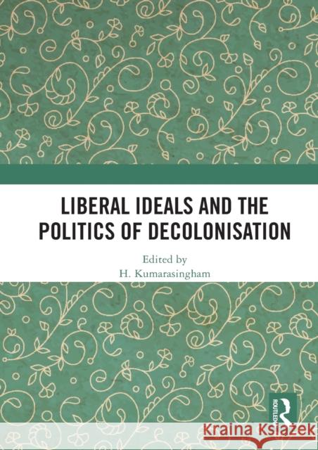 Liberal Ideals and the Politics of Decolonisation Kumarasingham, H. 9780367513153 LIGHTNING SOURCE UK LTD