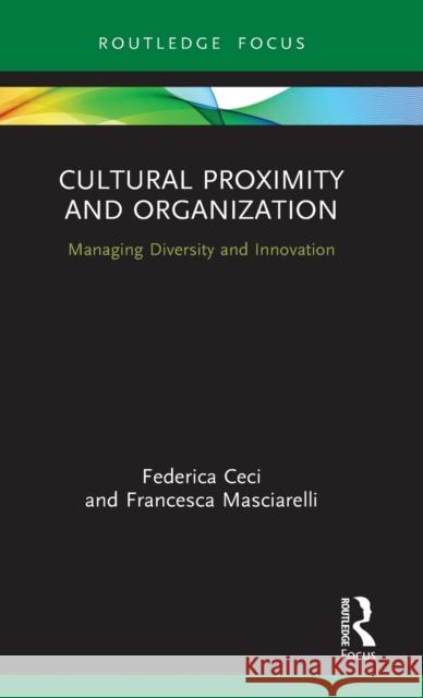 Cultural Proximity and Organization: Managing Diversity and Innovation Federica Ceci Francesca Masciarelli 9780367513160