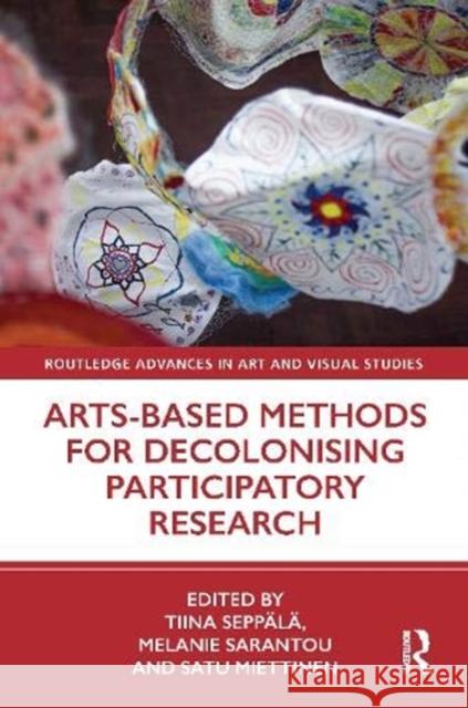 Arts-Based Methods for Decolonising Participatory Research Sepp Melanie Sarantou Satu Miettinen 9780367513276 Routledge