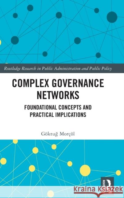 Complex Governance Networks: Foundational Concepts and Practical Implications Morçöl, Göktuğ 9780367513283