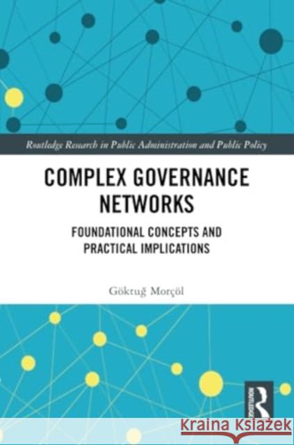 Complex Governance Networks: Foundational Concepts and Practical Implications G?ktuğ Mor??l 9780367513320 Routledge