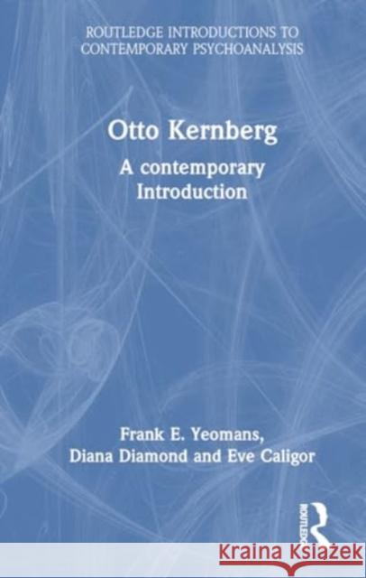 Otto Kernberg: A Contemporary Introduction Frank E. Yeomans Diana Diamond Eve Caligor 9780367513337 Routledge