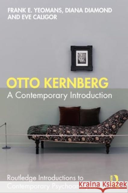 Otto Kernberg: A Contemporary Introduction Frank E. Yeomans Diana Diamond Eve Caligor 9780367513344 Routledge