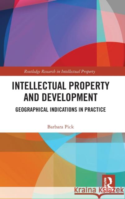 Intellectual Property and Development: Geographical Indications in Practice Pick, Barbara 9780367513429 Taylor & Francis Ltd