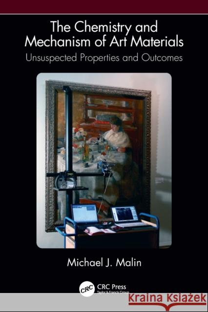 The Chemistry and Mechanism of Art Materials: Unsuspected Properties and Outcomes Malin, Michael J. 9780367513450 CRC Press